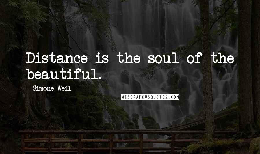 Simone Weil Quotes: Distance is the soul of the beautiful.