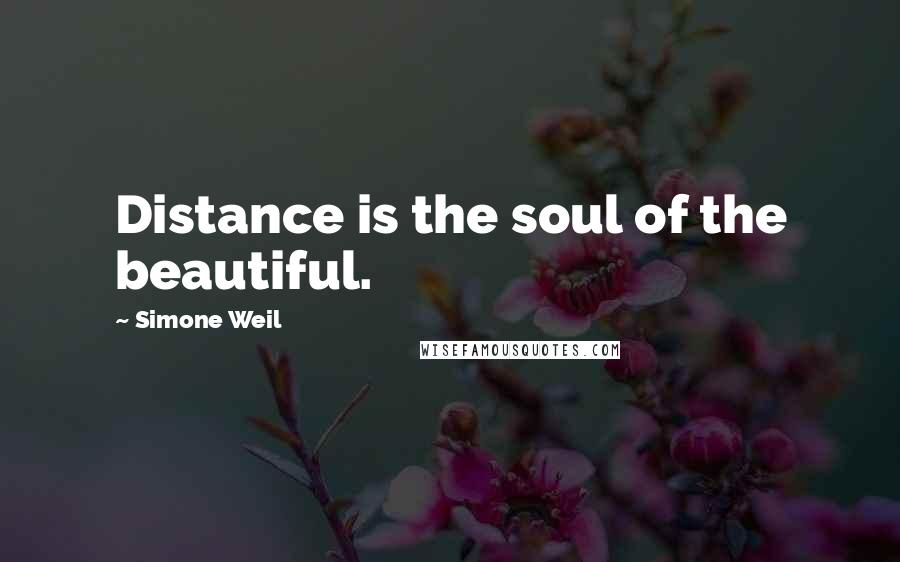 Simone Weil Quotes: Distance is the soul of the beautiful.