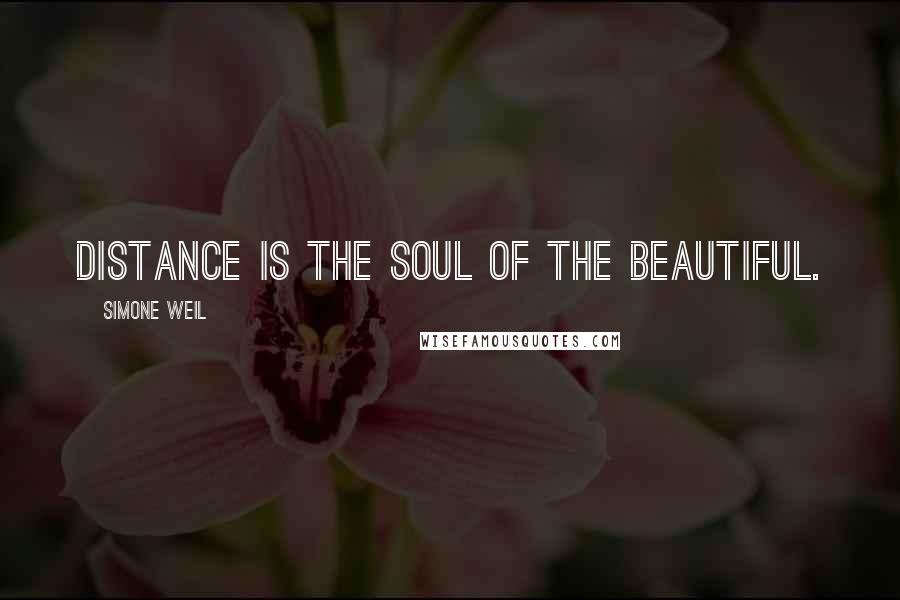 Simone Weil Quotes: Distance is the soul of the beautiful.