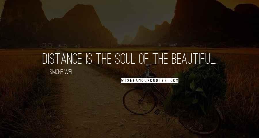 Simone Weil Quotes: Distance is the soul of the beautiful.