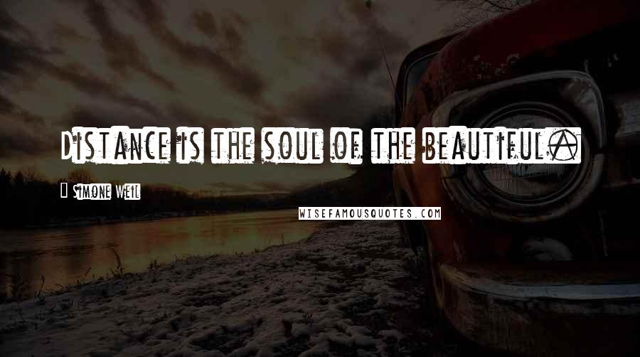 Simone Weil Quotes: Distance is the soul of the beautiful.