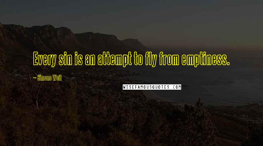 Simone Weil Quotes: Every sin is an attempt to fly from emptiness.