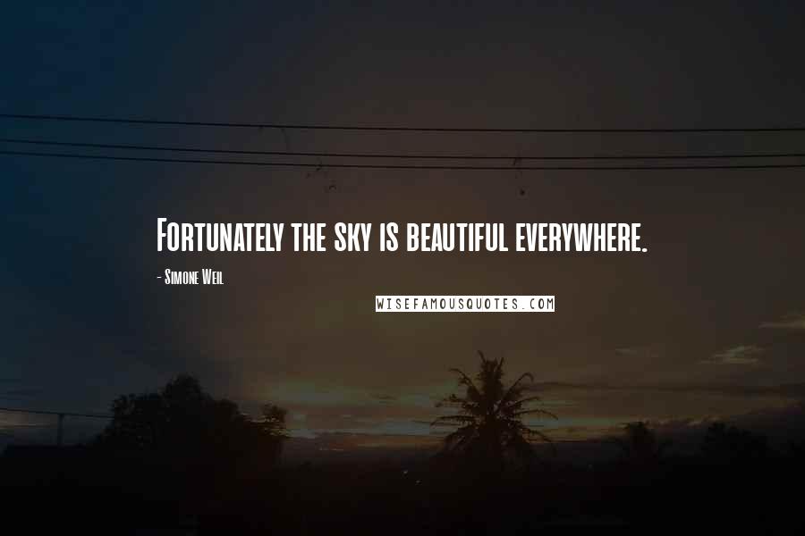 Simone Weil Quotes: Fortunately the sky is beautiful everywhere.