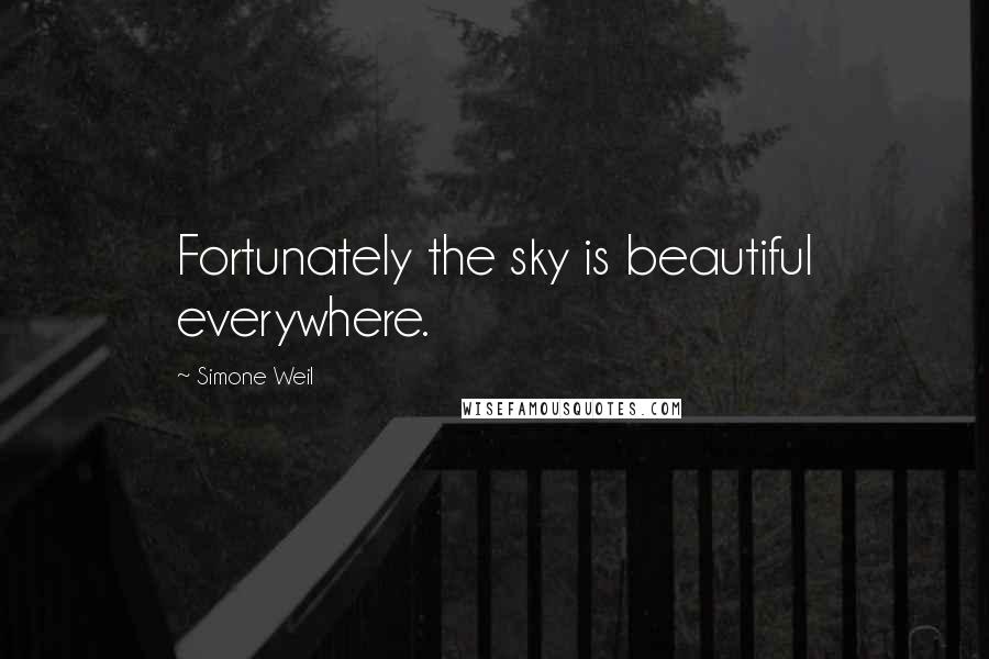 Simone Weil Quotes: Fortunately the sky is beautiful everywhere.