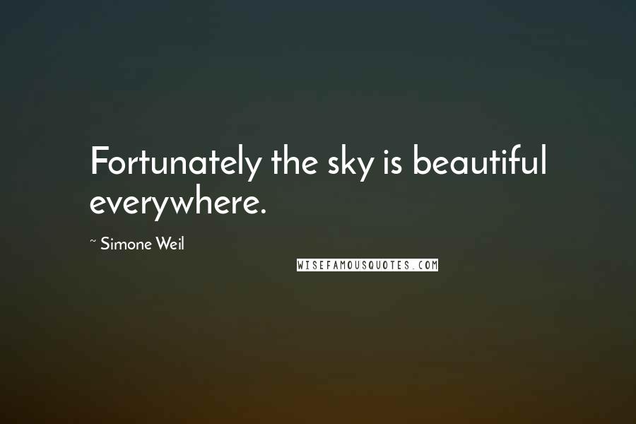 Simone Weil Quotes: Fortunately the sky is beautiful everywhere.