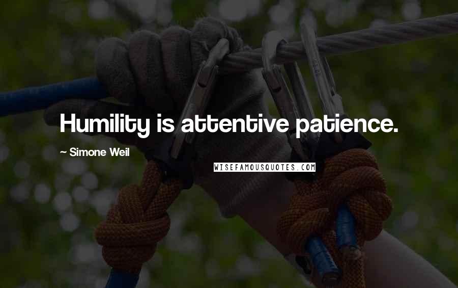 Simone Weil Quotes: Humility is attentive patience.
