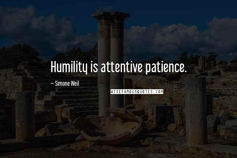 Simone Weil Quotes: Humility is attentive patience.