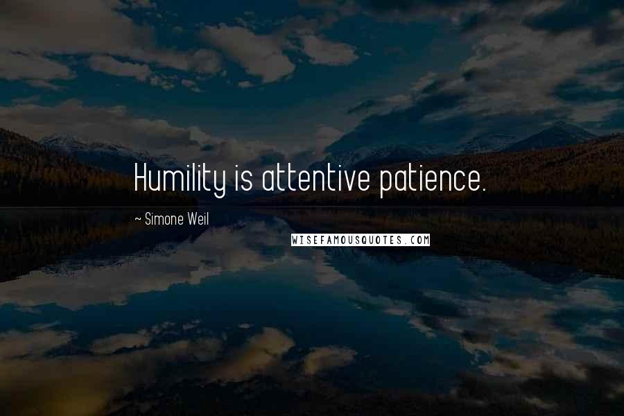 Simone Weil Quotes: Humility is attentive patience.
