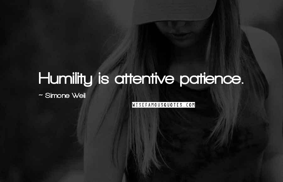 Simone Weil Quotes: Humility is attentive patience.