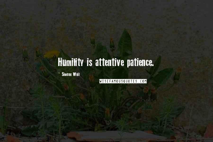 Simone Weil Quotes: Humility is attentive patience.