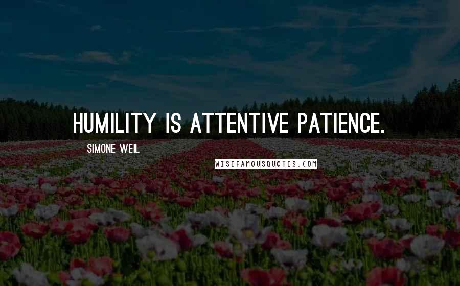Simone Weil Quotes: Humility is attentive patience.