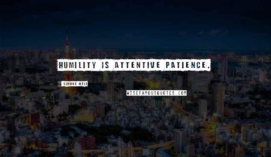 Simone Weil Quotes: Humility is attentive patience.