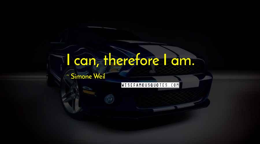 Simone Weil Quotes: I can, therefore I am.