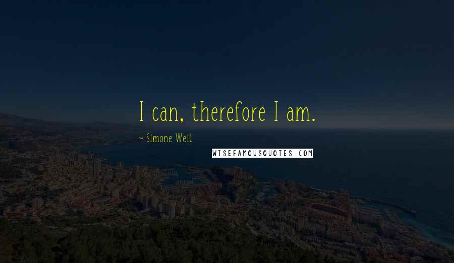 Simone Weil Quotes: I can, therefore I am.