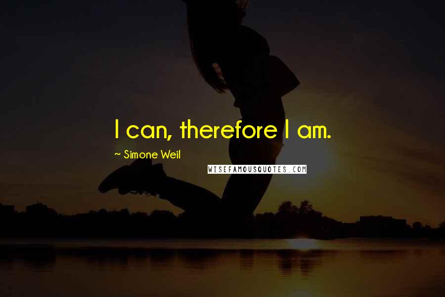 Simone Weil Quotes: I can, therefore I am.