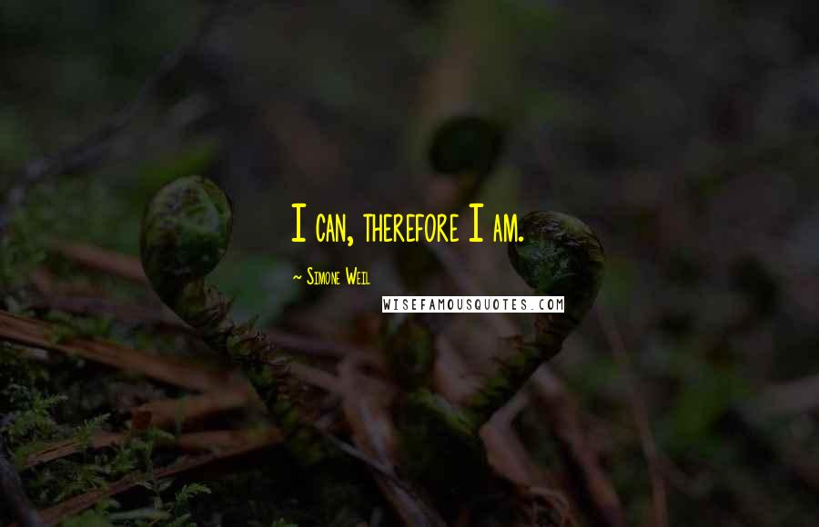 Simone Weil Quotes: I can, therefore I am.