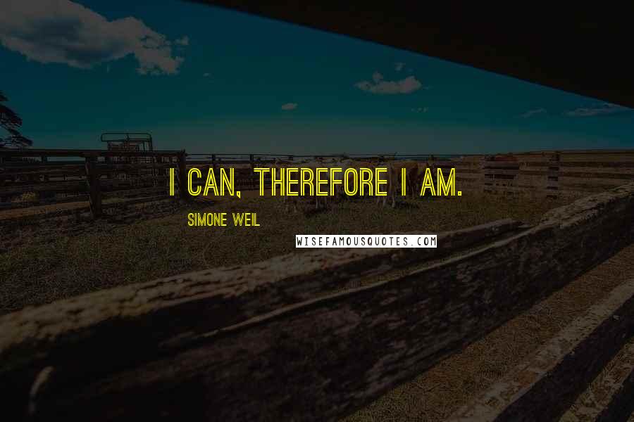 Simone Weil Quotes: I can, therefore I am.