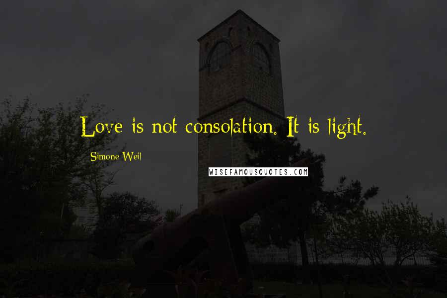 Simone Weil Quotes: Love is not consolation. It is light.