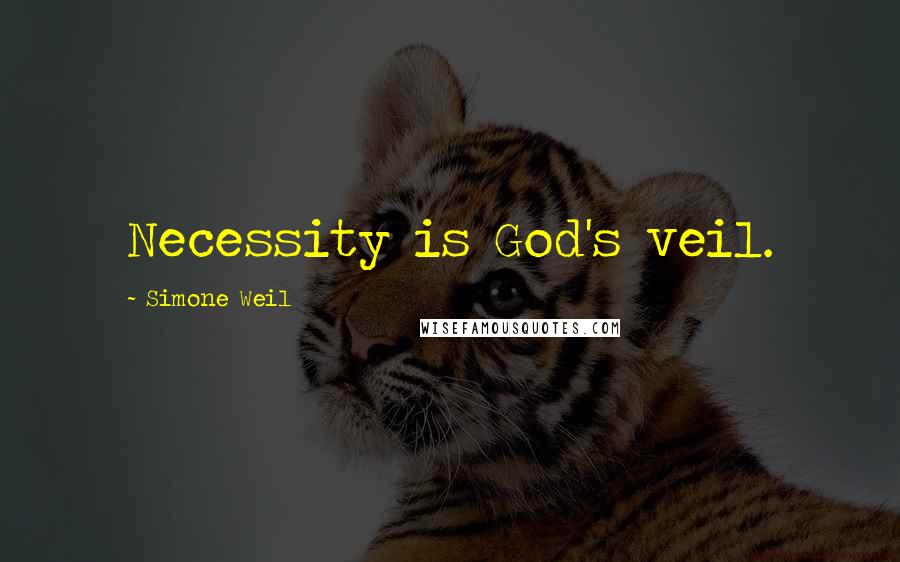 Simone Weil Quotes: Necessity is God's veil.