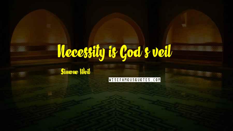 Simone Weil Quotes: Necessity is God's veil.