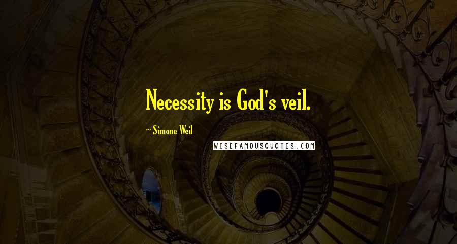 Simone Weil Quotes: Necessity is God's veil.