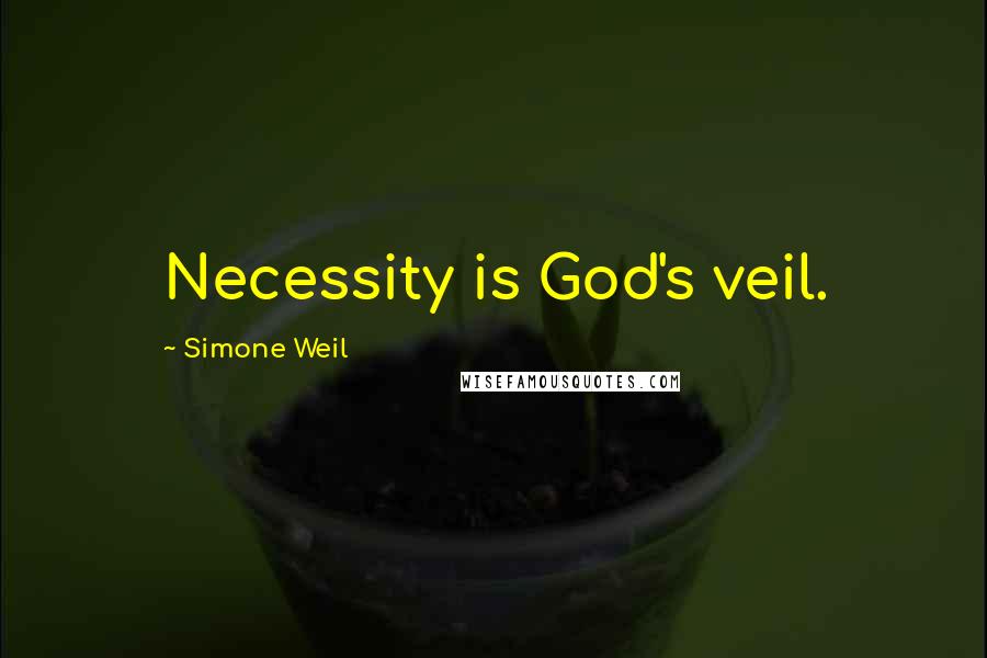 Simone Weil Quotes: Necessity is God's veil.