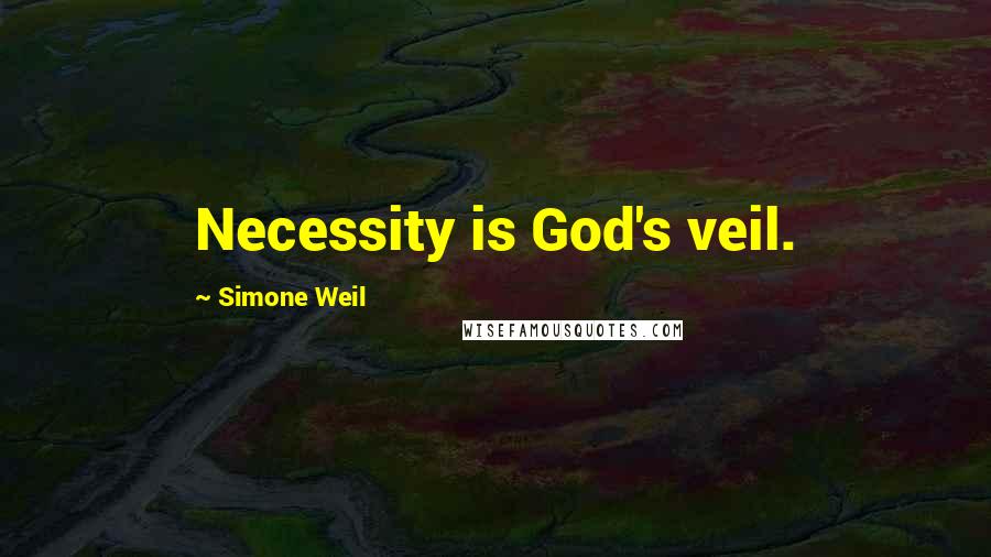 Simone Weil Quotes: Necessity is God's veil.