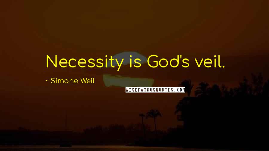 Simone Weil Quotes: Necessity is God's veil.