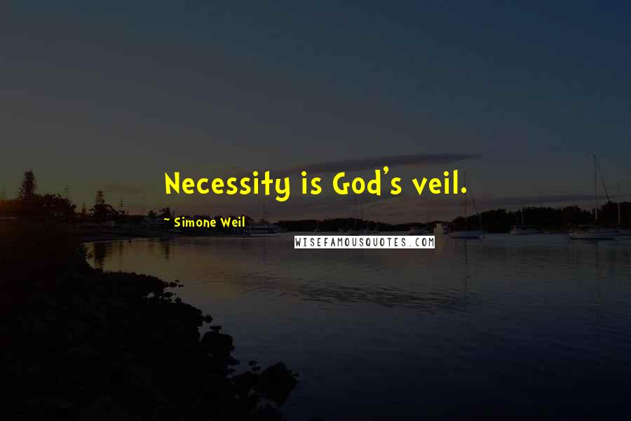 Simone Weil Quotes: Necessity is God's veil.