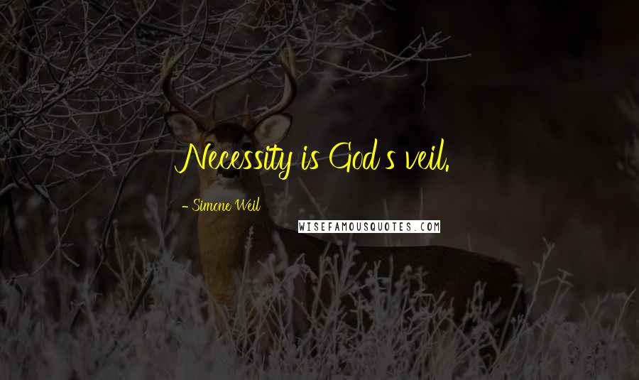 Simone Weil Quotes: Necessity is God's veil.