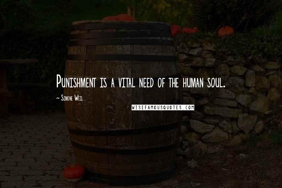 Simone Weil Quotes: Punishment is a vital need of the human soul.