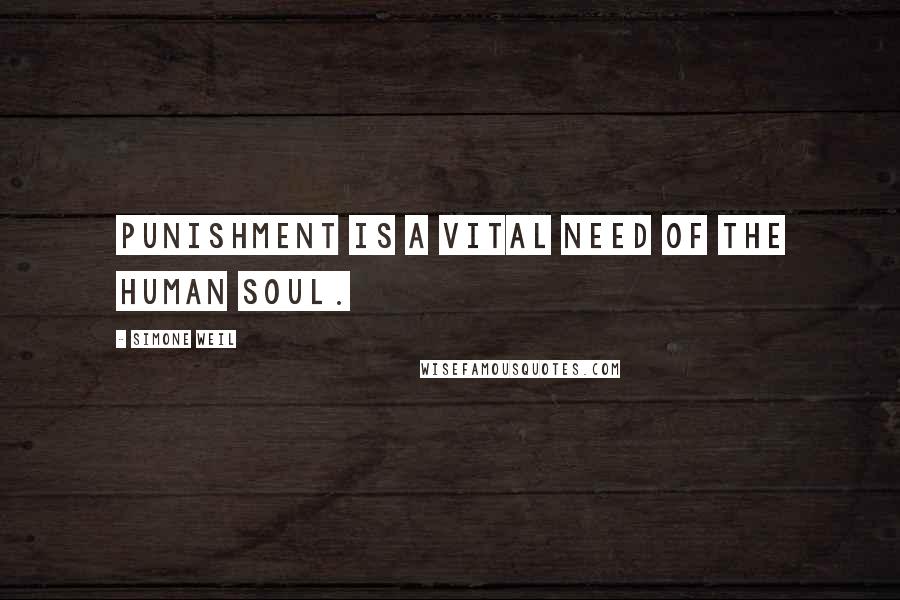 Simone Weil Quotes: Punishment is a vital need of the human soul.