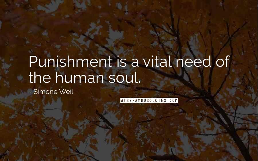 Simone Weil Quotes: Punishment is a vital need of the human soul.