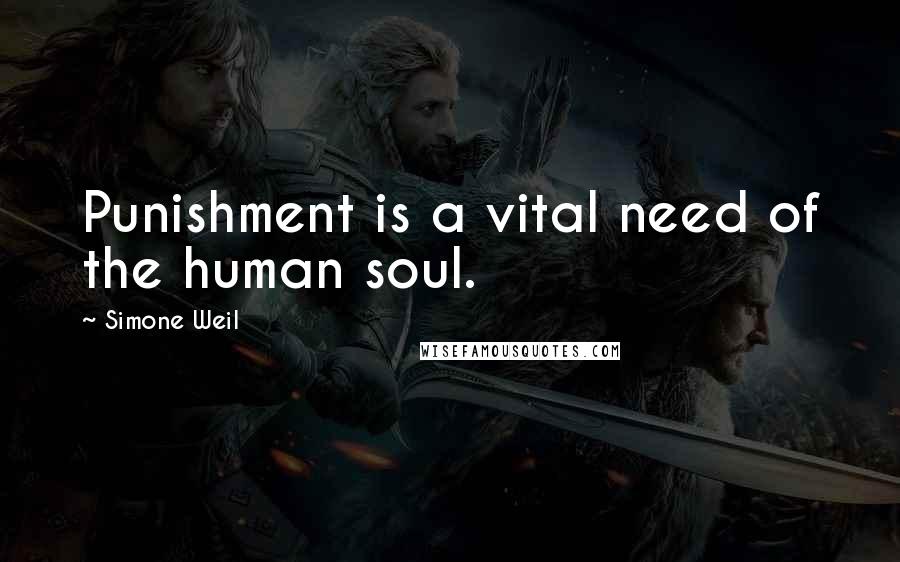 Simone Weil Quotes: Punishment is a vital need of the human soul.