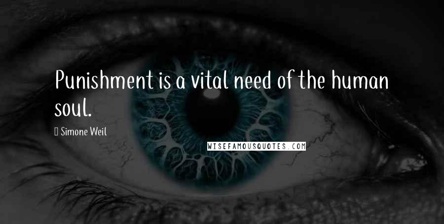 Simone Weil Quotes: Punishment is a vital need of the human soul.