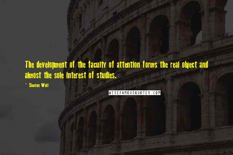 Simone Weil Quotes: The development of the faculty of attention forms the real object and almost the sole interest of studies.