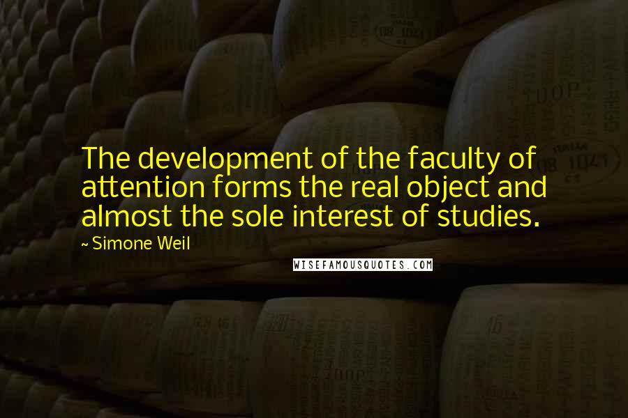 Simone Weil Quotes: The development of the faculty of attention forms the real object and almost the sole interest of studies.