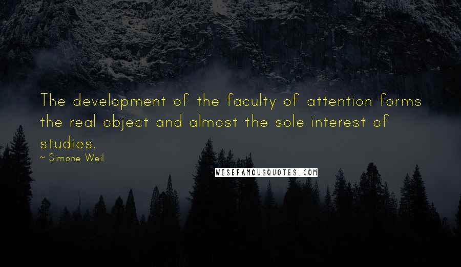 Simone Weil Quotes: The development of the faculty of attention forms the real object and almost the sole interest of studies.