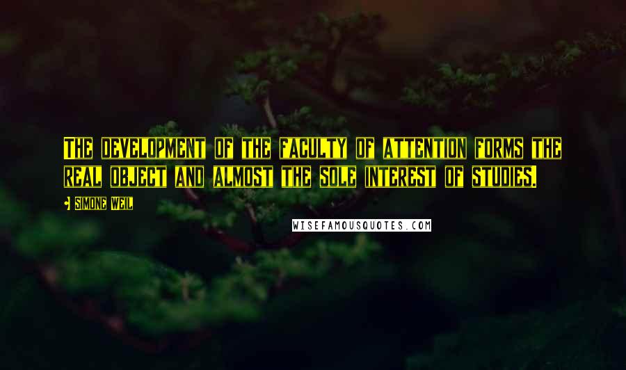 Simone Weil Quotes: The development of the faculty of attention forms the real object and almost the sole interest of studies.