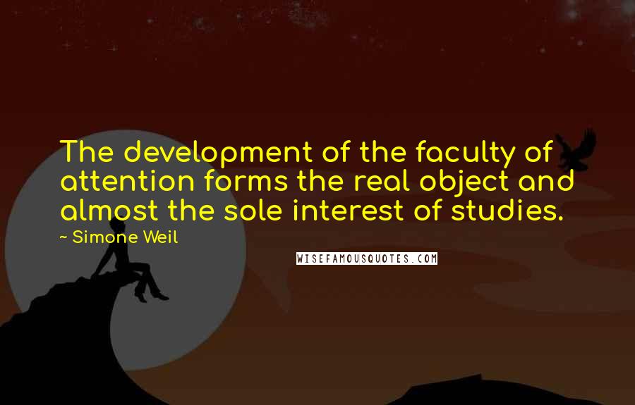 Simone Weil Quotes: The development of the faculty of attention forms the real object and almost the sole interest of studies.