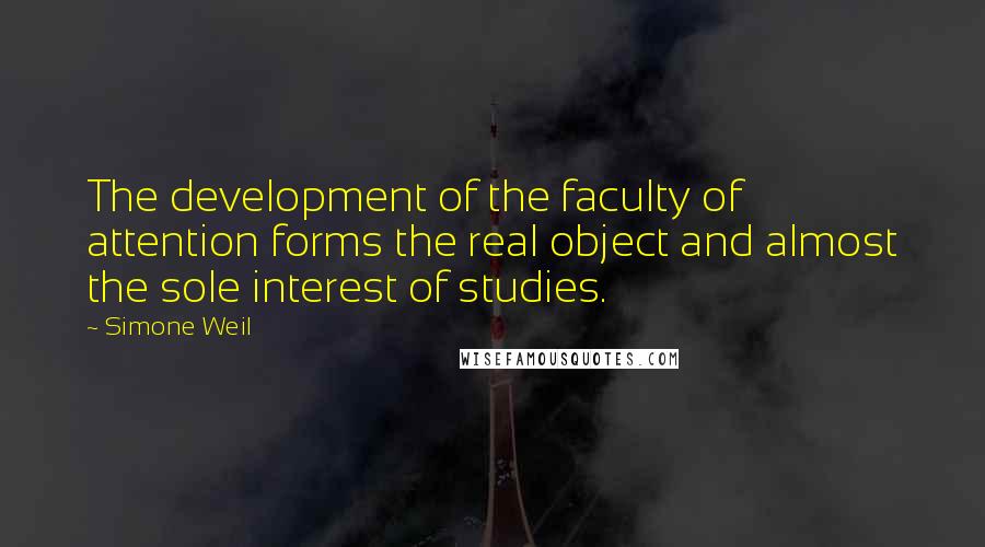 Simone Weil Quotes: The development of the faculty of attention forms the real object and almost the sole interest of studies.