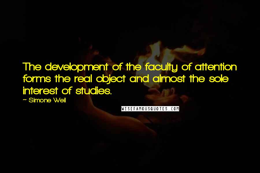Simone Weil Quotes: The development of the faculty of attention forms the real object and almost the sole interest of studies.
