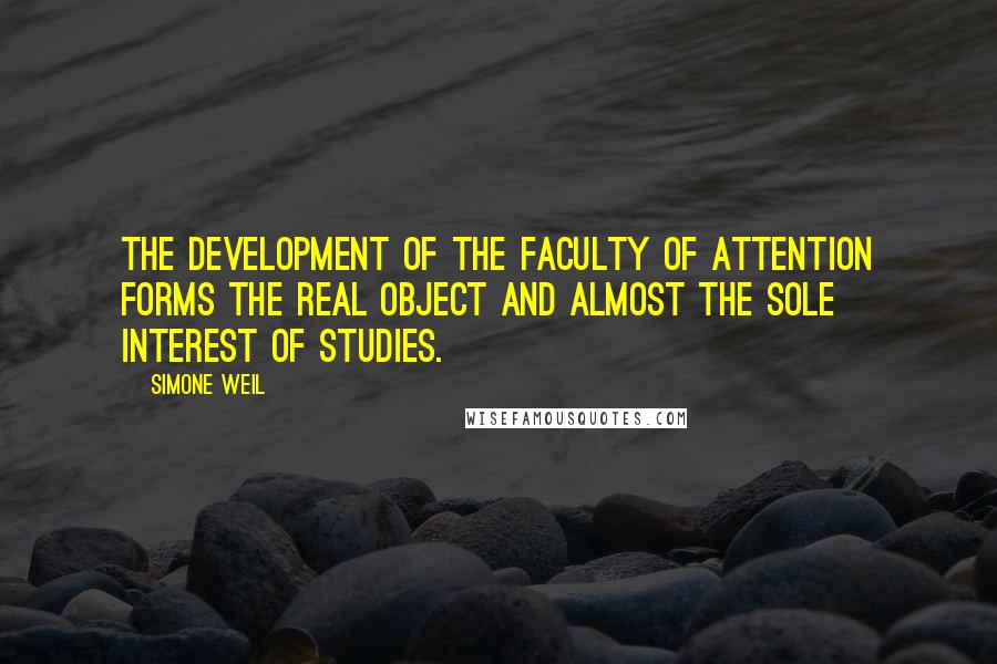 Simone Weil Quotes: The development of the faculty of attention forms the real object and almost the sole interest of studies.