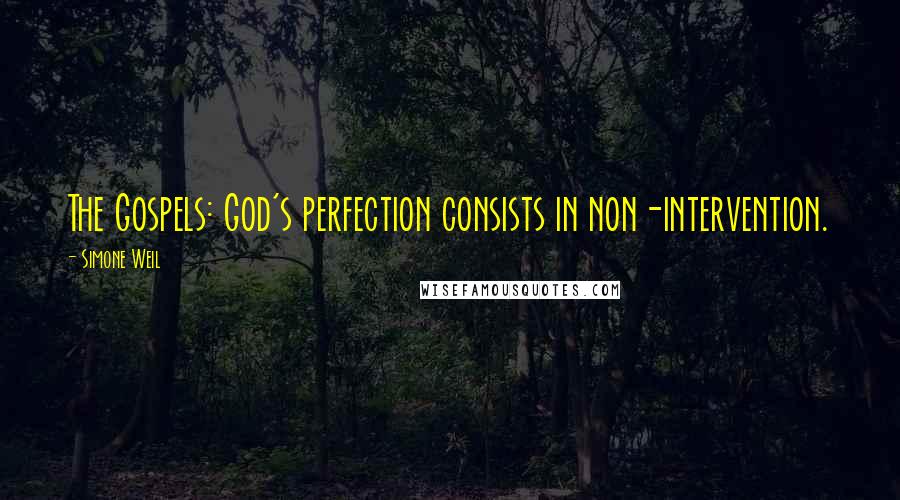 Simone Weil Quotes: The Gospels: God's perfection consists in non-intervention.