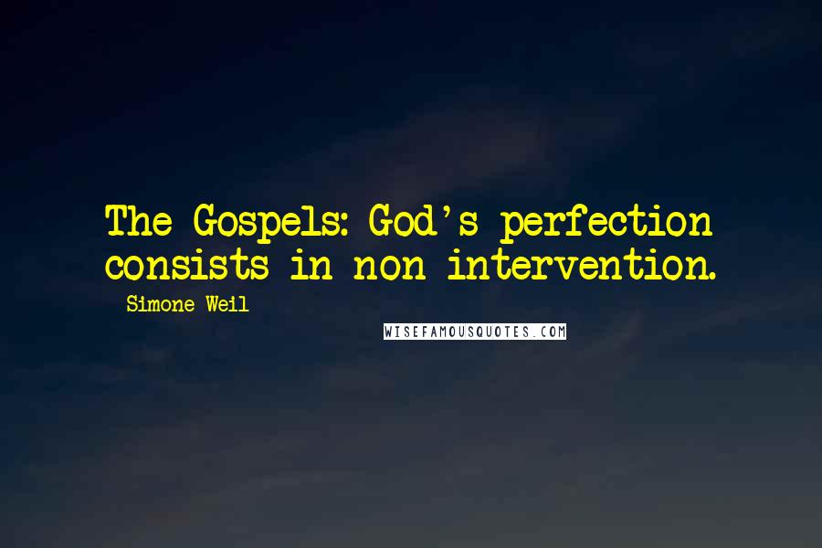 Simone Weil Quotes: The Gospels: God's perfection consists in non-intervention.