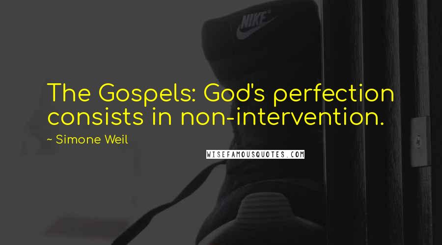 Simone Weil Quotes: The Gospels: God's perfection consists in non-intervention.