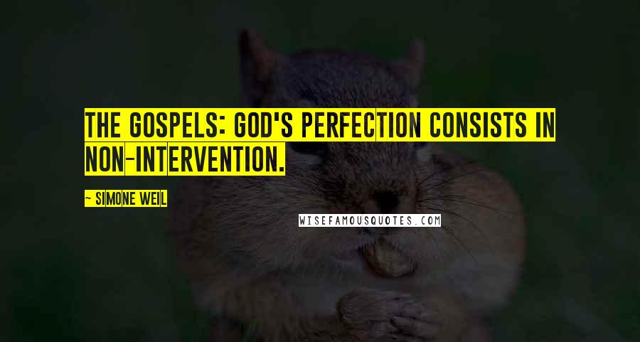 Simone Weil Quotes: The Gospels: God's perfection consists in non-intervention.