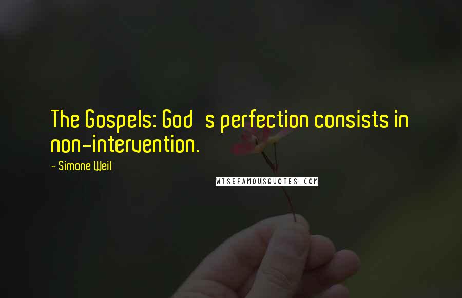 Simone Weil Quotes: The Gospels: God's perfection consists in non-intervention.