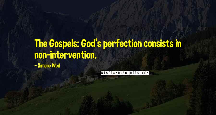 Simone Weil Quotes: The Gospels: God's perfection consists in non-intervention.