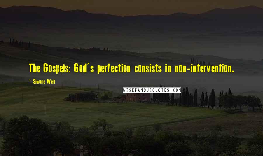 Simone Weil Quotes: The Gospels: God's perfection consists in non-intervention.